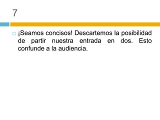 7¡Seamos concisos! Descartemos la posibilidad de partir nuestra entrada en dos. Esto confunde a la audiencia.