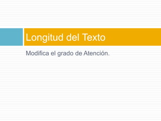 Modifica el grado de Atención.Longitud del Texto