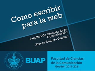 Como escribir
para la web
Facultad de Ciencias de la
Comunicación
Alavez Antonio Cristian
 