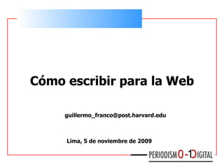 Cómo escribir para la Web Lima, 5 de noviembre de  2009  [email_address] 