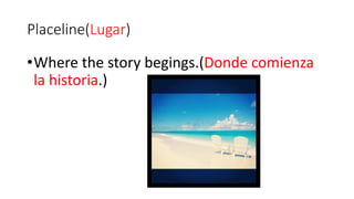 Placeline(Lugar)
•Where the story begings.(Donde comienza
la historia.)
 