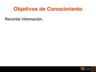 Objetivos de Conocimiento
Recordar información.
 