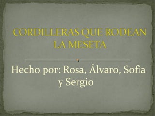 Hecho por: Rosa, Álvaro, Sofía
y Sergio
 