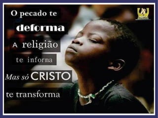 - O homem peca por pensamento?
- O homem peca por omissão?
- Ele peca por atitude?
- A lei mostra o pecado, mas não tira o pecado.
- A lei é como uma radiografia, ela mostra o tumor,
mas não o retira.
- A lei é como um prumo, mostra que a parede está
torta, mas não a conserta.
- A lei é como uma lanterna, mostra o obstáculo do
caminho, mas não o remove.
 