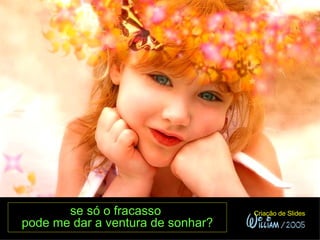 se só o fracasso  pode me dar a ventura de sonhar? Criação de Slides 