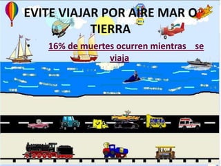 EVITE VIAJAR POR AIRE MAR O TIERRA16% de muertes ocurren mientras se viaja
