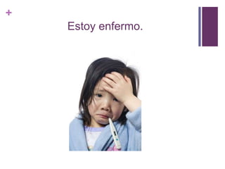+
Estoy enfermo.