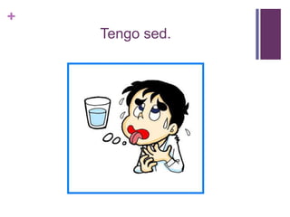 +
Tengo sed.