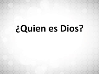 ¿Quien es Dios?
 