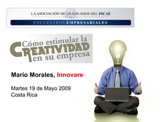 Mario Morales, Innovare

Martes 19 de Mayo 2009
Costa Rica
 