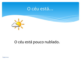 O céu está…

O céu está pouco nublado.

Ângela Jesus

 