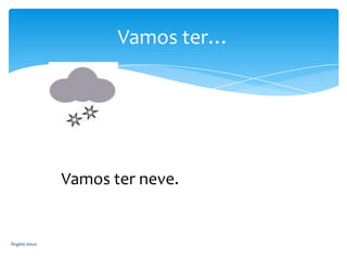 Vamos ter…

Vamos ter neve.

Ângela Jesus

 