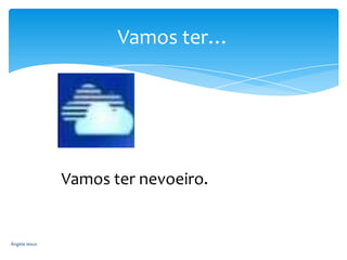 Vamos ter…

Vamos ter nevoeiro.

Ângela Jesus

 