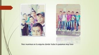 Nos reunimos en la esquina donde todos la pasamos muy bien