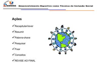 Ações Recapitular/rever Resumir Palavra-chave Pesquisar  Fixar Conceitos REVISE AO FINAL 