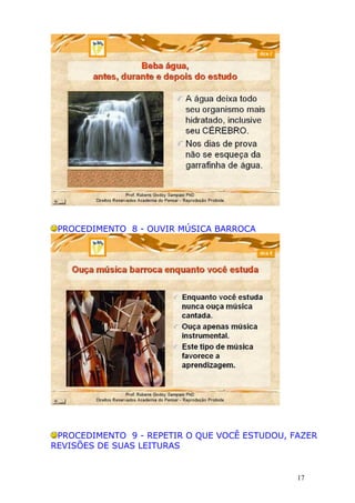 PROCEDIMENTO 8 - OUVIR MÚSICA BARROCA




 PROCEDIMENTO 9 - REPETIR O QUE VOCÊ ESTUDOU, FAZER
REVISÕES DE SUAS LEITURAS


                                               17
 