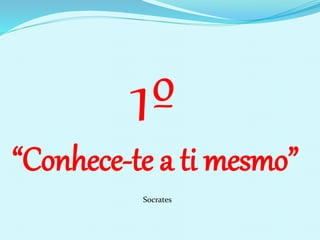 “Conhece-te a ti mesmo”
1º
Socrates
 