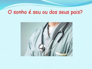 O sonho é seu ou dos seus pais?
 