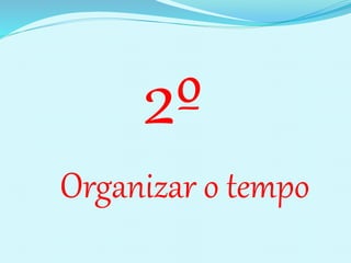 2º
Organizar o tempo
 