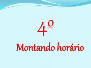 4º
Montando horário
 