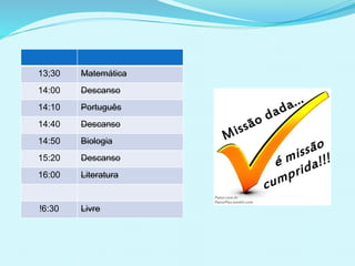 13;30 Matemática
14:00 Descanso
14:10 Português
14:40 Descanso
14:50 Biologia
15:20 Descanso
16:00 Literatura
!6:30 Livre
 