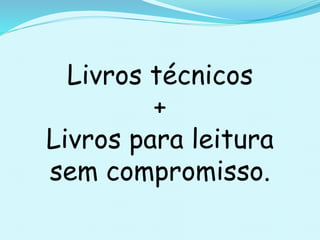 Livros técnicos
+
Livros para leitura
sem compromisso.
 