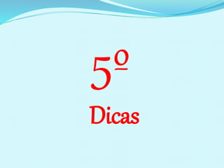 5º
Dicas
 