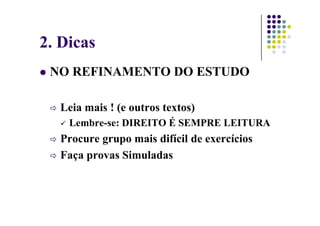 2. Dicas
NO REFINAMENTO DO ESTUDO
Leia mais ! (e outros textos)
Leia mais ! (e outros textos)
Lembre-se: DIREITO É SEMPRE LEITURA
Procure grupo mais difícil de exercícios
Faça provas Simuladas
 