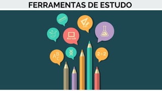 FERRAMENTAS DE ESTUDO
 