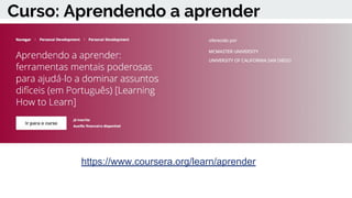 Curso: Aprendendo a aprender
https://www.coursera.org/learn/aprender
 