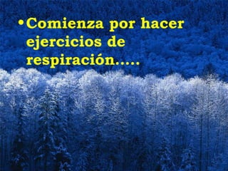 • Comienza por hacer
  ejercicios de
  respiración…..
 