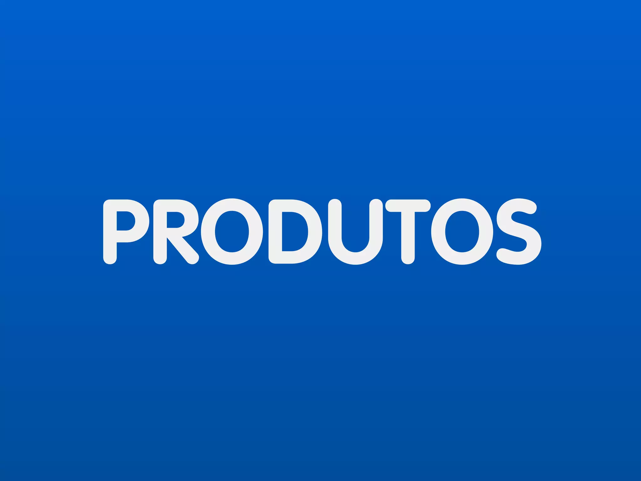 PRODUTOS
 