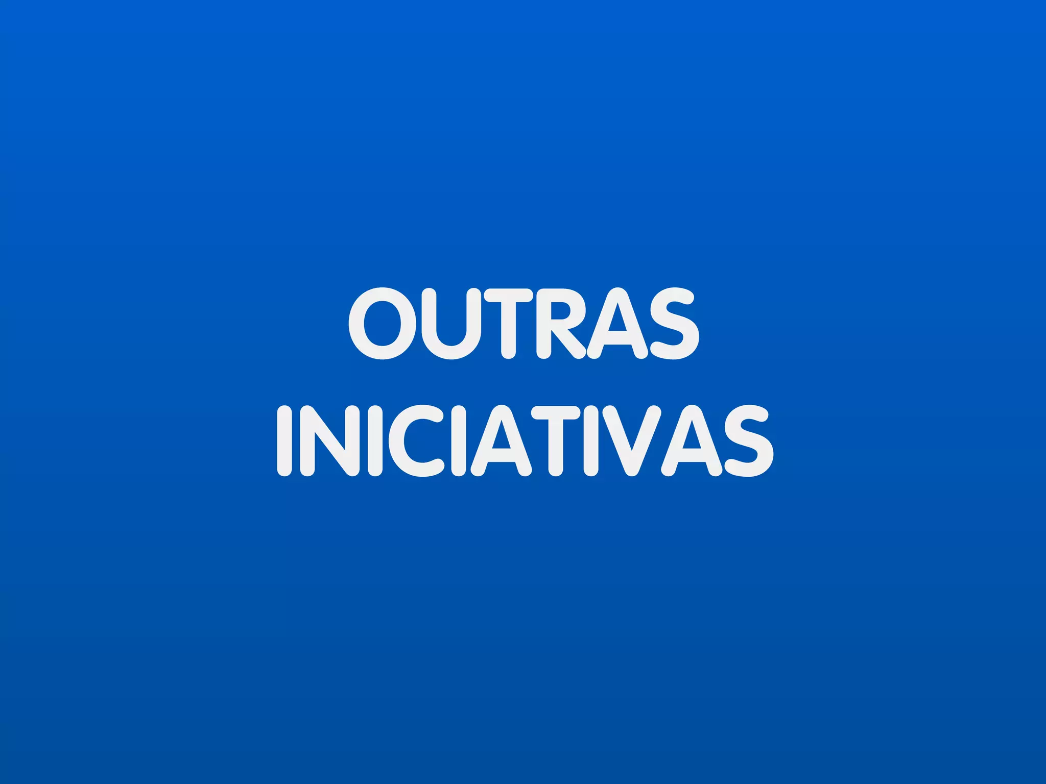 OUTRAS
INICIATIVAS
 