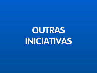 OUTRAS
INICIATIVAS
 