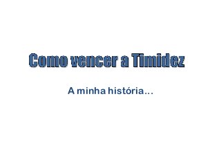 A minha história...
 