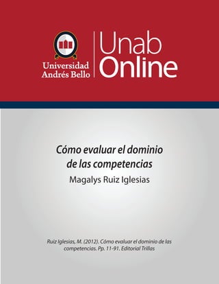 Cómo evaluar el dominio
de las competencias
Magalys Ruiz Iglesias
Ruiz Iglesias, M. (2012). Cómo evaluar el dominio de las
competencias. Pp. 11-91. Editorial Trillas
 