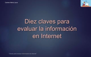 Diez claves para
evaluar la información
en Internet
Cantero Maria Laura
 