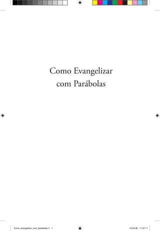 Como Evangelizar
                                 com Parábolas




Como_evangelizar_com_parabolas.i1 1                16.04.08 11:37:11