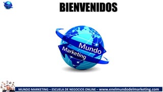 MUNDO MARKETING – ESCUELA DE NEGOCIOS ONLINE – www.enelmundodelmarketing.com
BIENVENIDOS
 