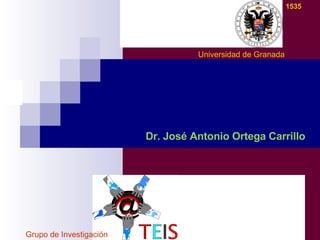 Dr. José Antonio Ortega Carrillo Universidad de Granada 1535 Grupo de Investigación 