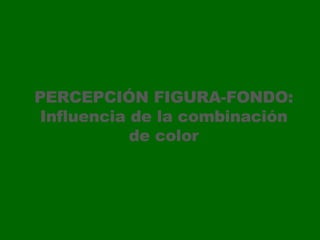 PERCEPCIÓN FIGURA-FONDO: Influencia de la combinación de color 