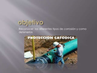 Reconocer las diferentes tipos de corrosión y como
detenerlas
 