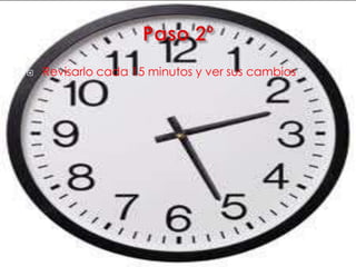  Revisarlo cada 15 minutos y ver sus cambios
 