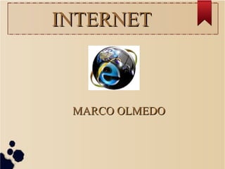 INTERNET

MARCO OLMEDO

 