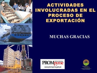 ACTIVIDADES INVOLUCRADAS EN EL PROCESO DE EXPORTACIÓN MUCHAS GRACIAS 