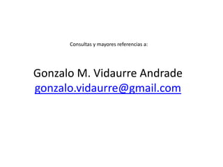 Consultas y mayores referencias a:
Gonzalo M. Vidaurre Andrade
gonzalo.vidaurre@gmail.com
 