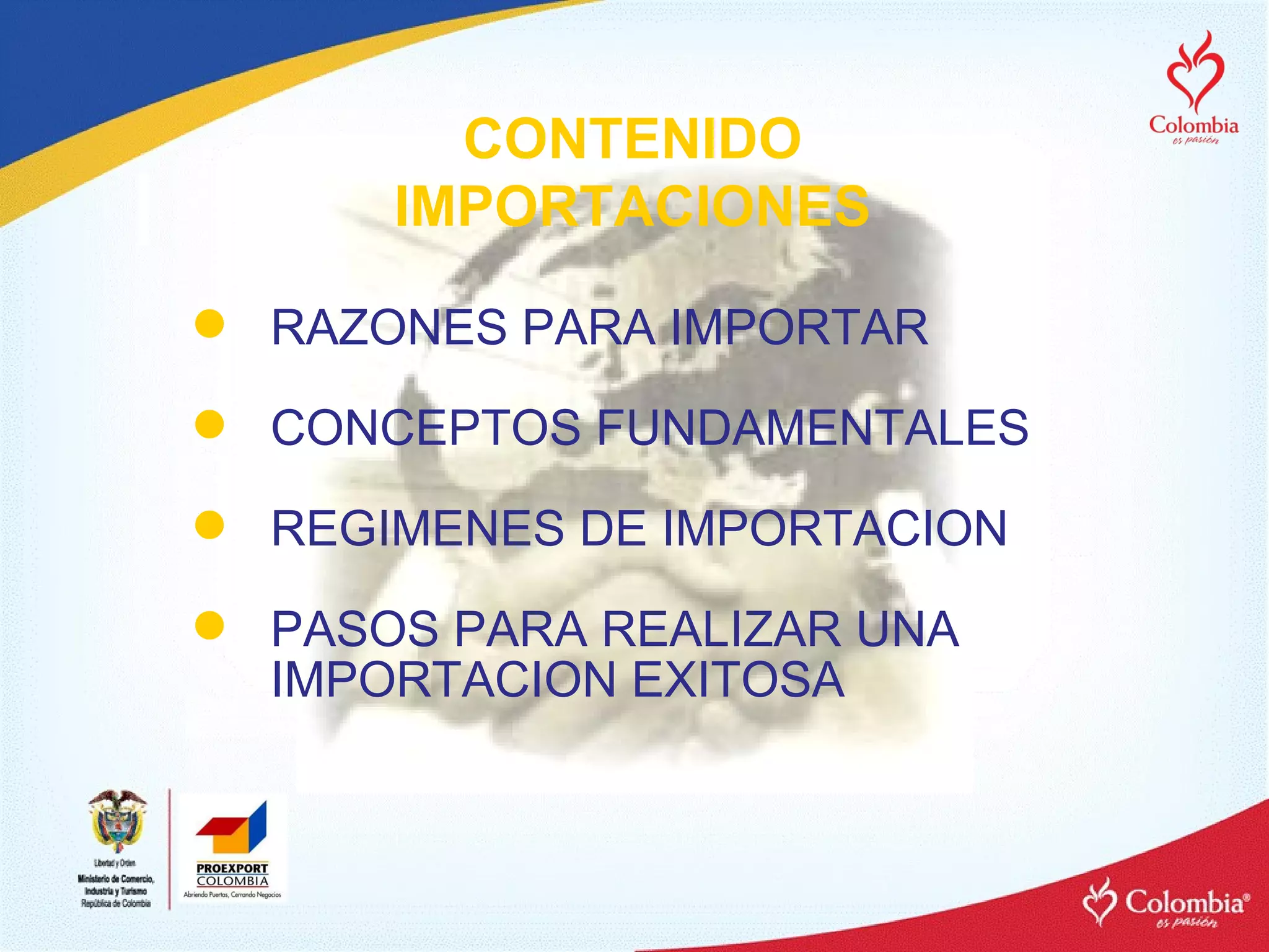 RAZONES PARA IMPORTAR CONCEPTOS FUNDAMENTALES REGIMENES DE IMPORTACION PASOS PARA REALIZAR UNA IMPORTACION EXITOSA CONTENIDO IMPORTACIONES 