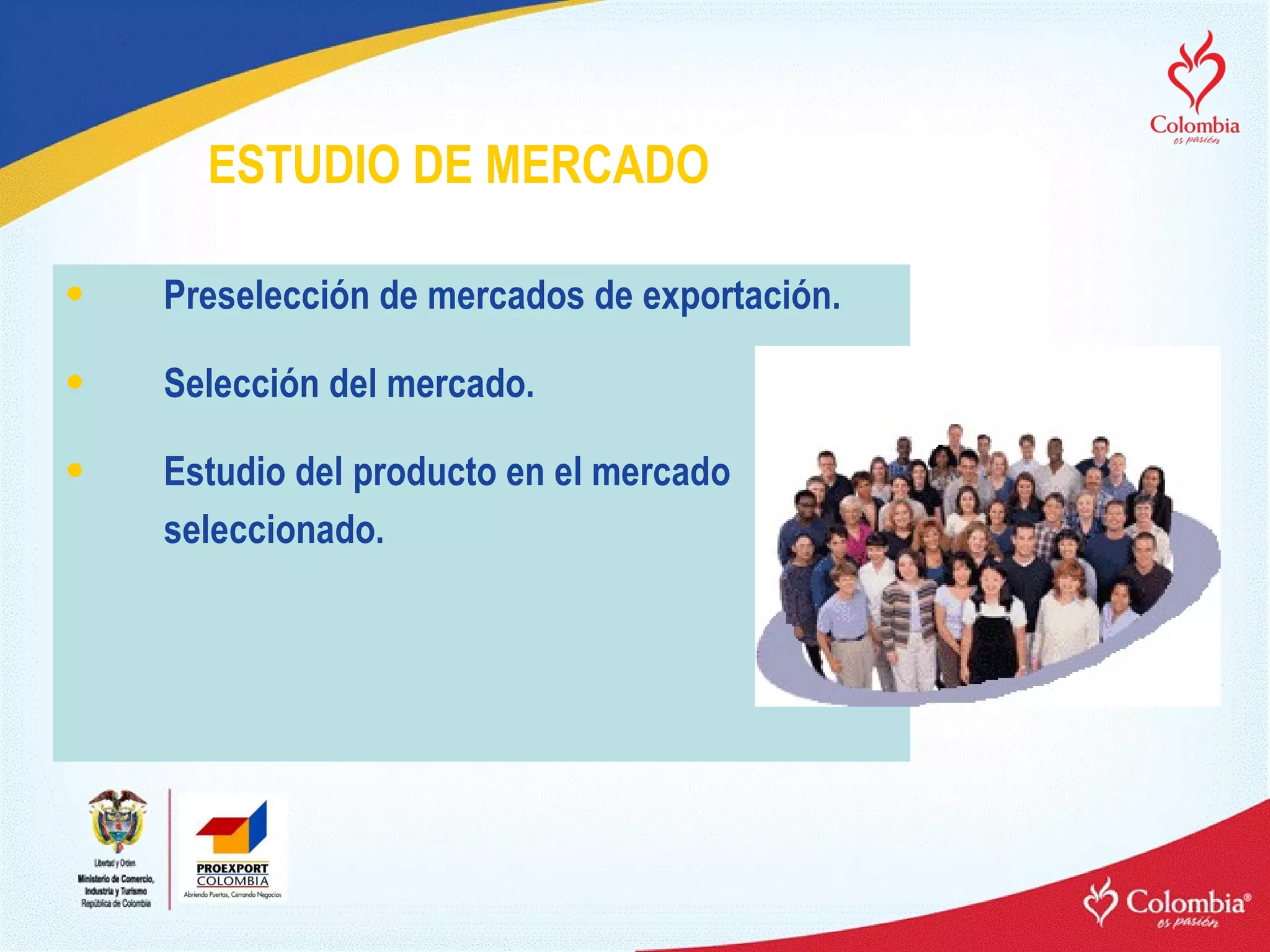 ESTUDIO DE MERCADO   Preselección de mercados de exportación. Selección del mercado. Estudio del producto en el mercado seleccionado. 