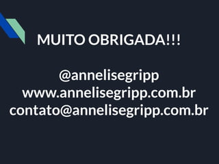 MUITO OBRIGADA!!!
@annelisegripp
www.annelisegripp.com.br
contato@annelisegripp.com.br
 