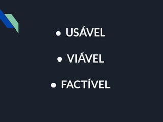 ● USÁVEL
● VIÁVEL
● FACTÍVEL
 
